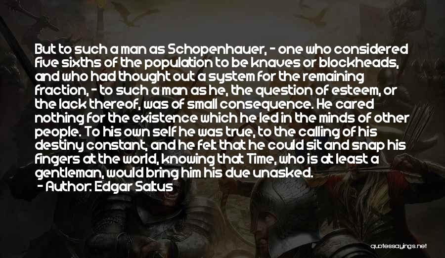 Edgar Saltus Quotes: But To Such A Man As Schopenhauer, - One Who Considered Five Sixths Of The Population To Be Knaves Or