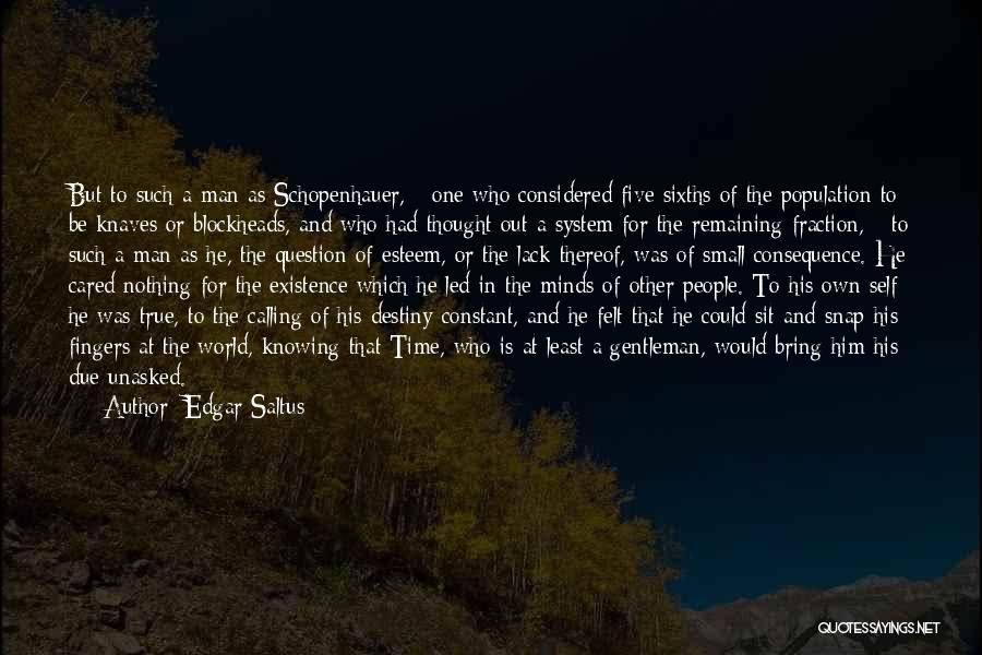 Edgar Saltus Quotes: But To Such A Man As Schopenhauer, - One Who Considered Five Sixths Of The Population To Be Knaves Or