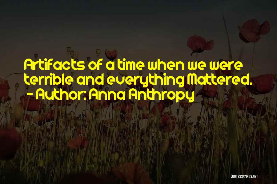 Anna Anthropy Quotes: Artifacts Of A Time When We Were Terrible And Everything Mattered.