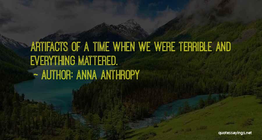 Anna Anthropy Quotes: Artifacts Of A Time When We Were Terrible And Everything Mattered.