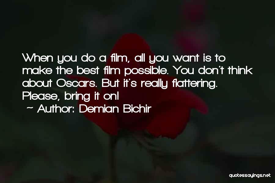 Demian Bichir Quotes: When You Do A Film, All You Want Is To Make The Best Film Possible. You Don't Think About Oscars.