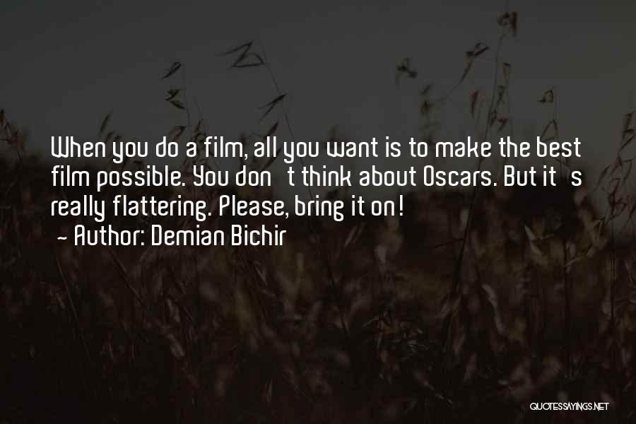 Demian Bichir Quotes: When You Do A Film, All You Want Is To Make The Best Film Possible. You Don't Think About Oscars.