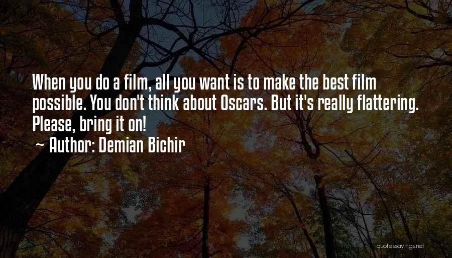 Demian Bichir Quotes: When You Do A Film, All You Want Is To Make The Best Film Possible. You Don't Think About Oscars.