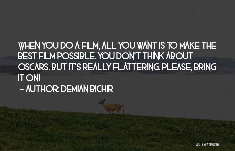 Demian Bichir Quotes: When You Do A Film, All You Want Is To Make The Best Film Possible. You Don't Think About Oscars.