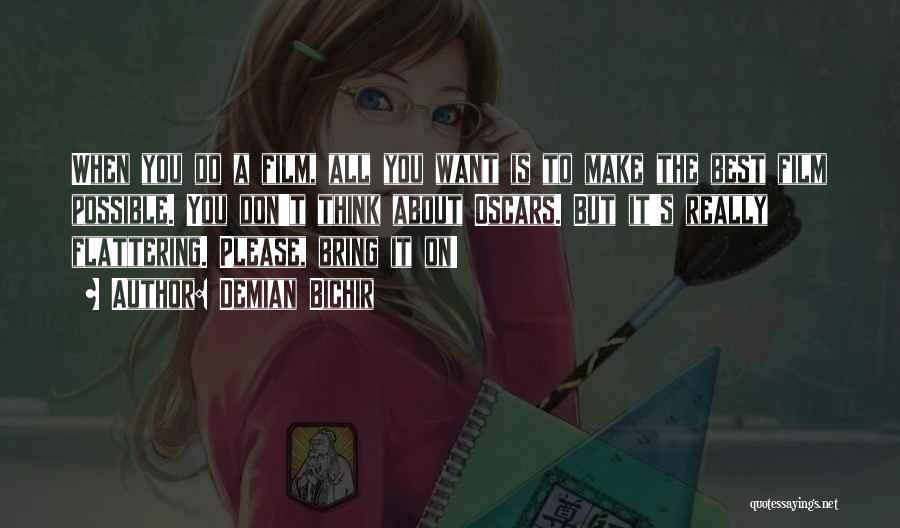Demian Bichir Quotes: When You Do A Film, All You Want Is To Make The Best Film Possible. You Don't Think About Oscars.