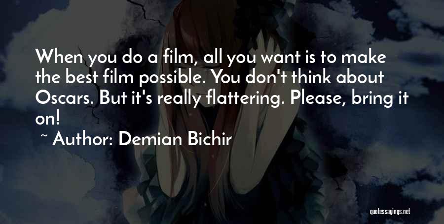 Demian Bichir Quotes: When You Do A Film, All You Want Is To Make The Best Film Possible. You Don't Think About Oscars.