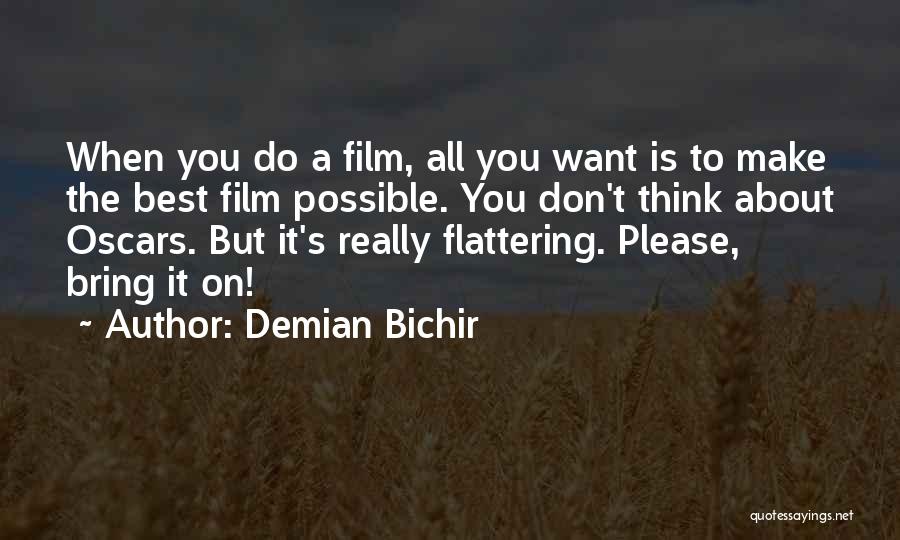 Demian Bichir Quotes: When You Do A Film, All You Want Is To Make The Best Film Possible. You Don't Think About Oscars.
