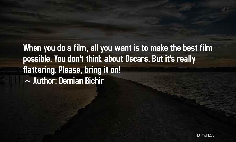 Demian Bichir Quotes: When You Do A Film, All You Want Is To Make The Best Film Possible. You Don't Think About Oscars.