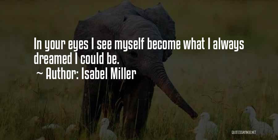 Isabel Miller Quotes: In Your Eyes I See Myself Become What I Always Dreamed I Could Be.