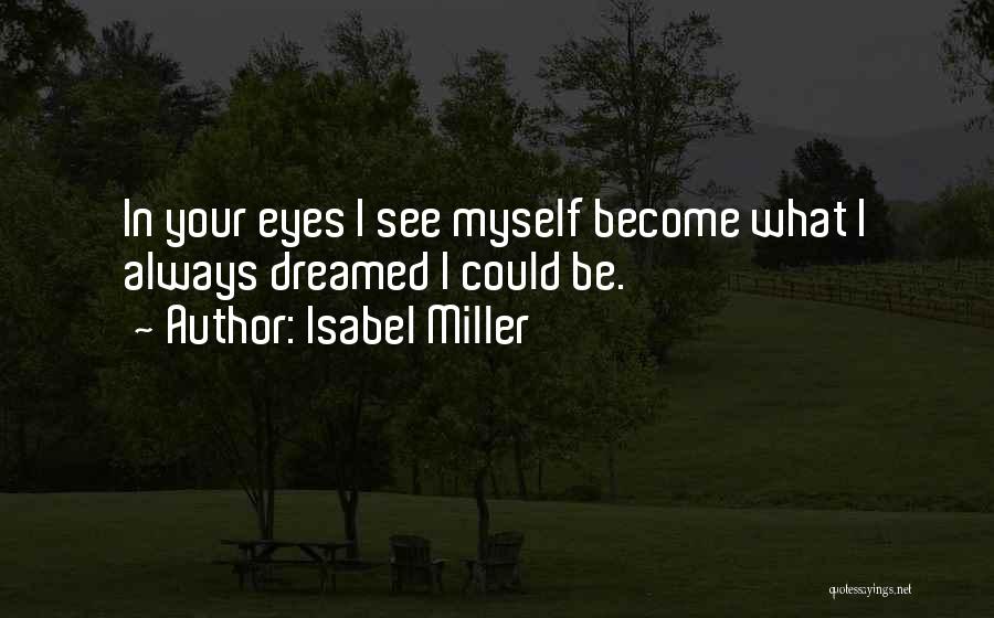 Isabel Miller Quotes: In Your Eyes I See Myself Become What I Always Dreamed I Could Be.