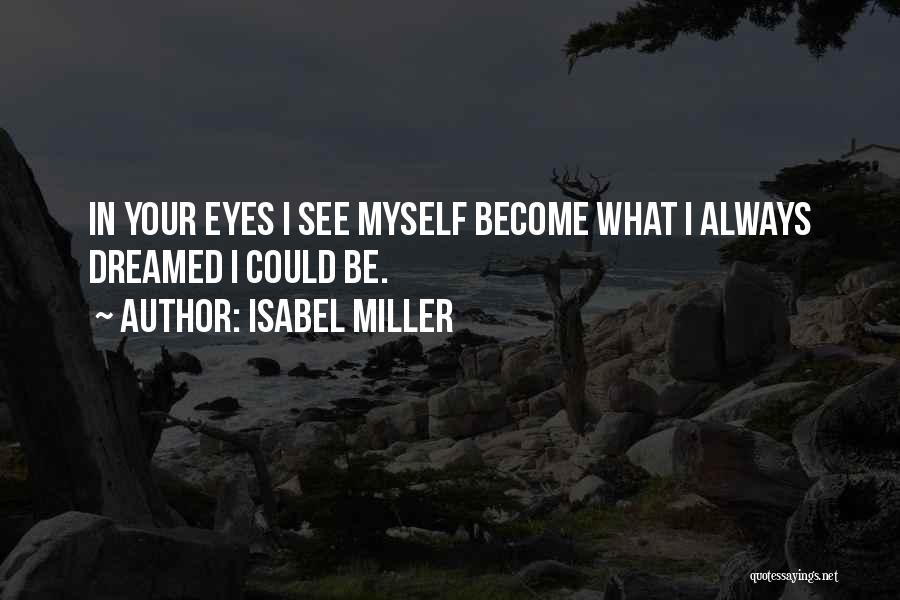 Isabel Miller Quotes: In Your Eyes I See Myself Become What I Always Dreamed I Could Be.