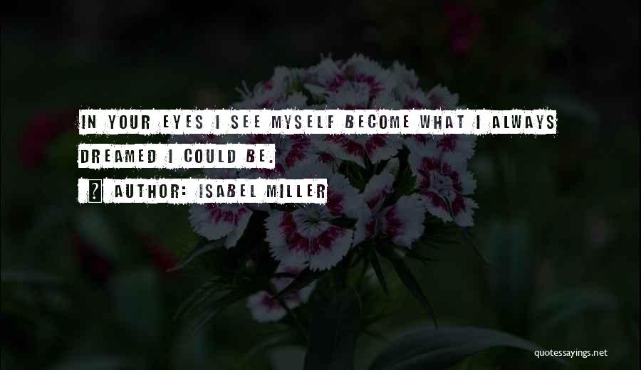 Isabel Miller Quotes: In Your Eyes I See Myself Become What I Always Dreamed I Could Be.