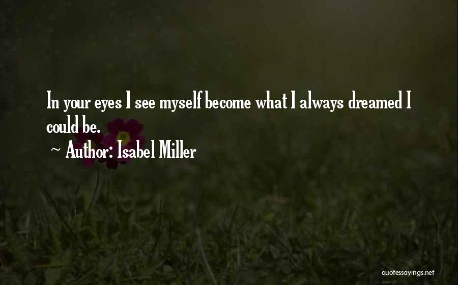 Isabel Miller Quotes: In Your Eyes I See Myself Become What I Always Dreamed I Could Be.