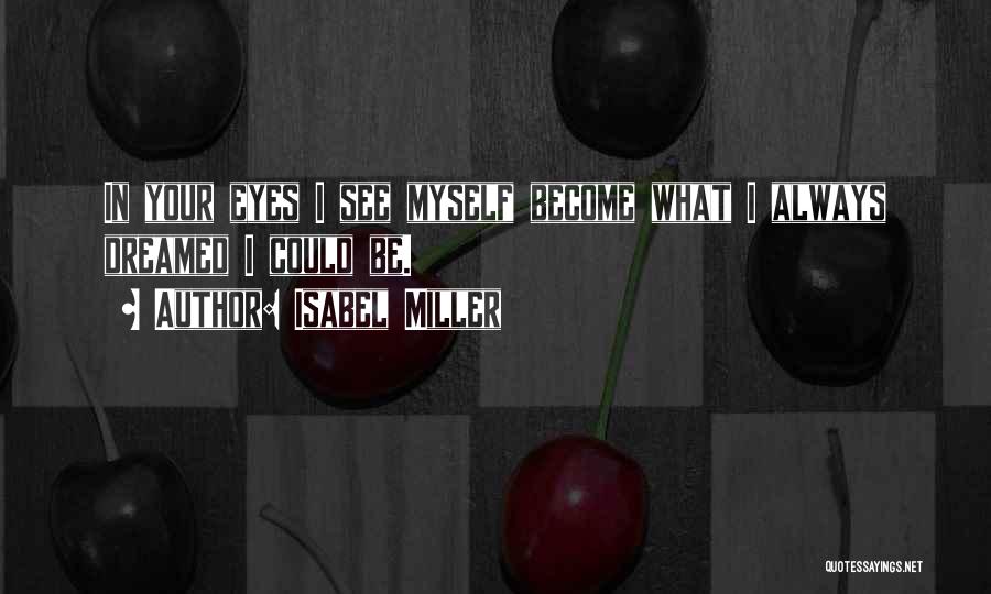 Isabel Miller Quotes: In Your Eyes I See Myself Become What I Always Dreamed I Could Be.