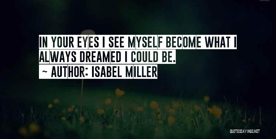 Isabel Miller Quotes: In Your Eyes I See Myself Become What I Always Dreamed I Could Be.