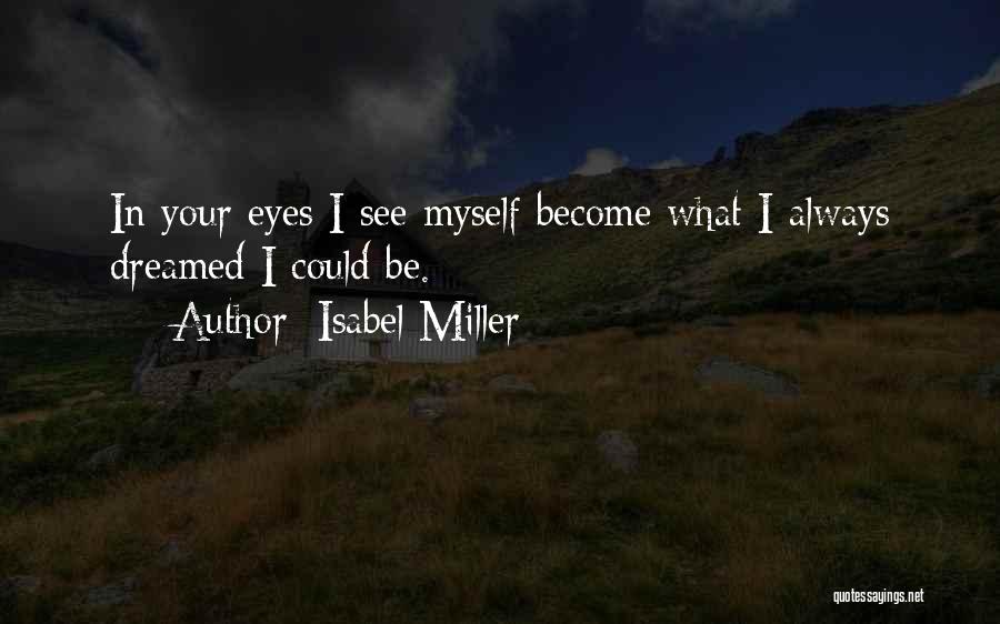 Isabel Miller Quotes: In Your Eyes I See Myself Become What I Always Dreamed I Could Be.