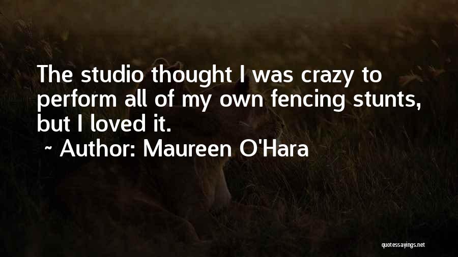 Maureen O'Hara Quotes: The Studio Thought I Was Crazy To Perform All Of My Own Fencing Stunts, But I Loved It.