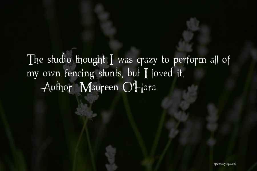 Maureen O'Hara Quotes: The Studio Thought I Was Crazy To Perform All Of My Own Fencing Stunts, But I Loved It.