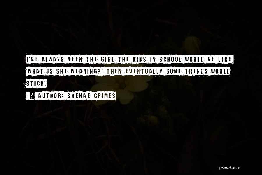 Shenae Grimes Quotes: I've Always Been The Girl The Kids In School Would Be Like, 'what Is She Wearing?' Then Eventually Some Trends