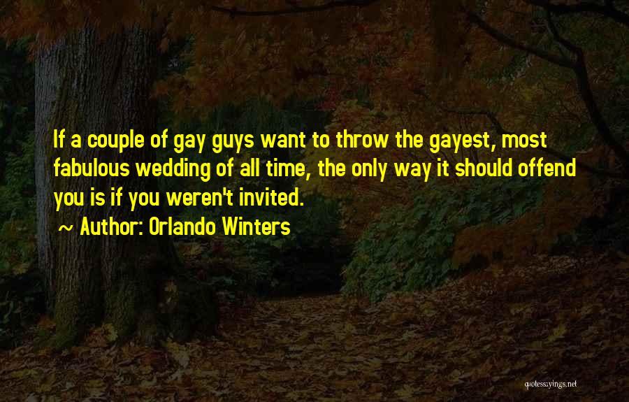 Orlando Winters Quotes: If A Couple Of Gay Guys Want To Throw The Gayest, Most Fabulous Wedding Of All Time, The Only Way