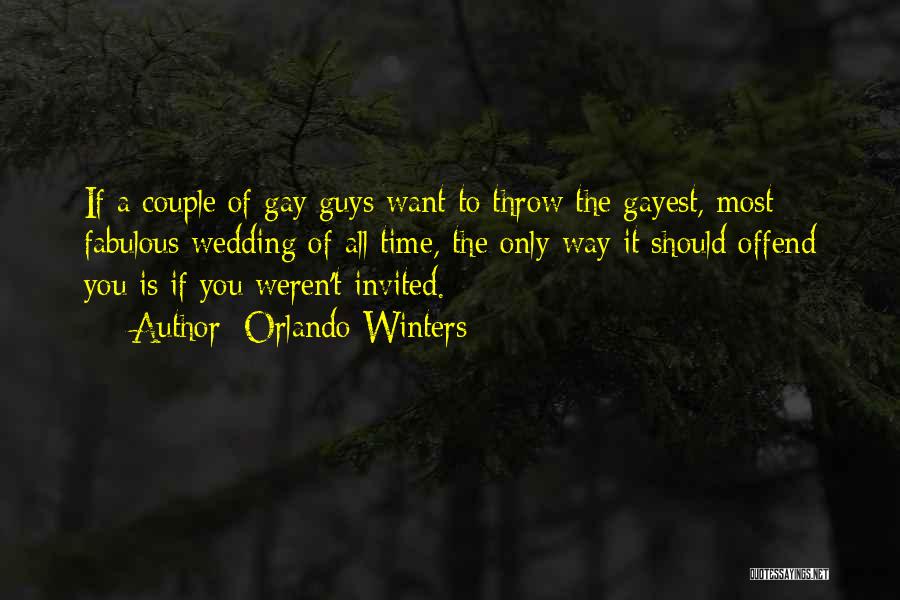 Orlando Winters Quotes: If A Couple Of Gay Guys Want To Throw The Gayest, Most Fabulous Wedding Of All Time, The Only Way