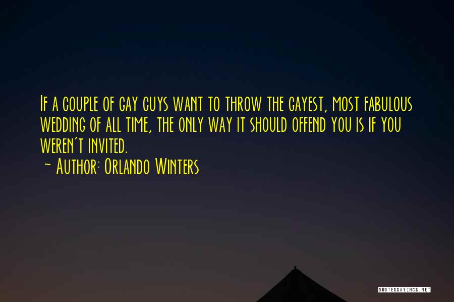 Orlando Winters Quotes: If A Couple Of Gay Guys Want To Throw The Gayest, Most Fabulous Wedding Of All Time, The Only Way