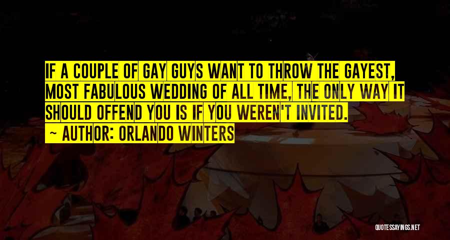 Orlando Winters Quotes: If A Couple Of Gay Guys Want To Throw The Gayest, Most Fabulous Wedding Of All Time, The Only Way