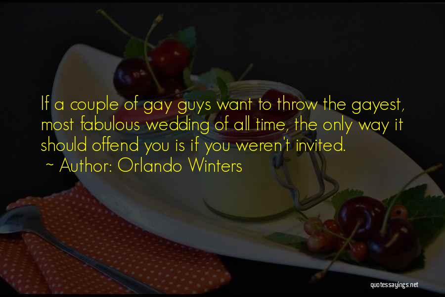 Orlando Winters Quotes: If A Couple Of Gay Guys Want To Throw The Gayest, Most Fabulous Wedding Of All Time, The Only Way