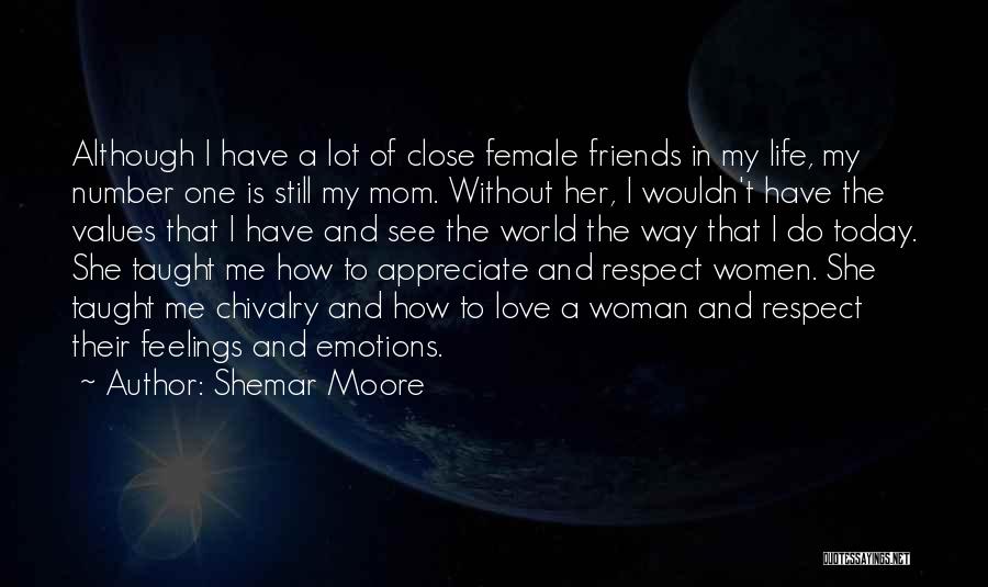 Shemar Moore Quotes: Although I Have A Lot Of Close Female Friends In My Life, My Number One Is Still My Mom. Without
