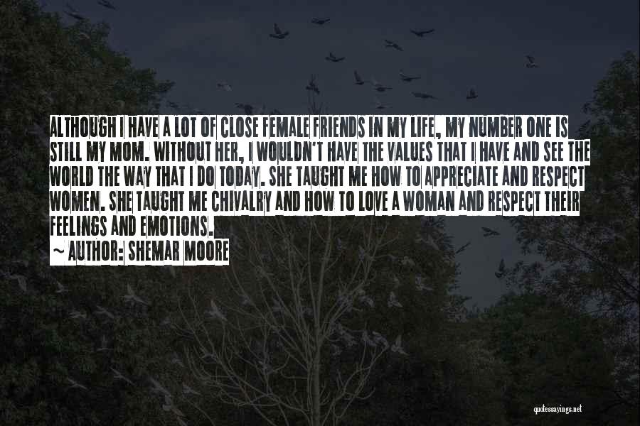 Shemar Moore Quotes: Although I Have A Lot Of Close Female Friends In My Life, My Number One Is Still My Mom. Without