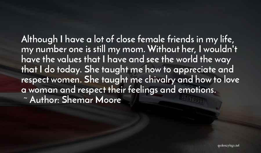 Shemar Moore Quotes: Although I Have A Lot Of Close Female Friends In My Life, My Number One Is Still My Mom. Without