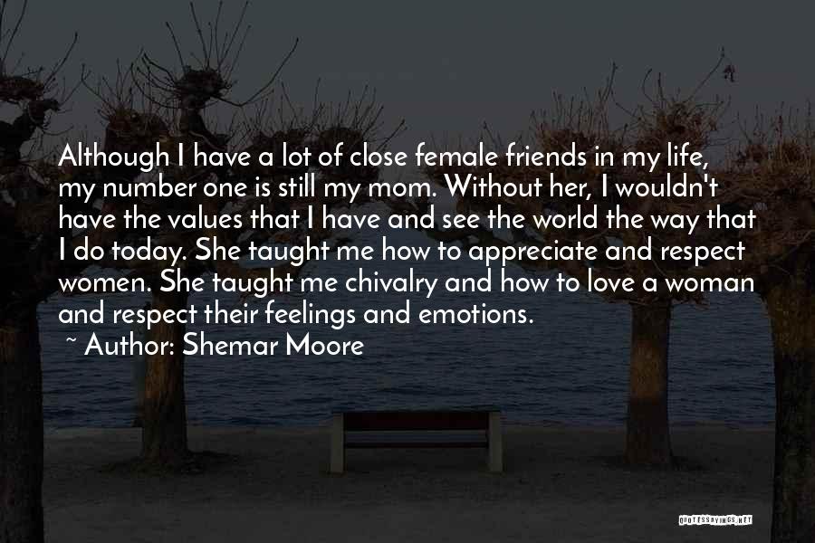 Shemar Moore Quotes: Although I Have A Lot Of Close Female Friends In My Life, My Number One Is Still My Mom. Without