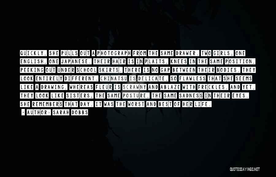 Sarah Dobbs Quotes: Quickly, She Pulls Out A Photograph From The Same Drawer. Two Girls; One English, One Japanese. Their Hair Is In