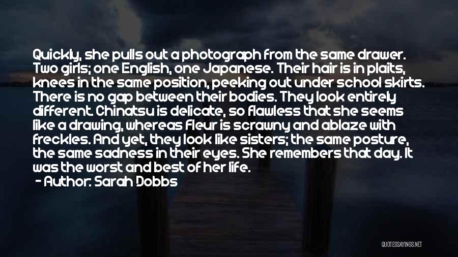 Sarah Dobbs Quotes: Quickly, She Pulls Out A Photograph From The Same Drawer. Two Girls; One English, One Japanese. Their Hair Is In