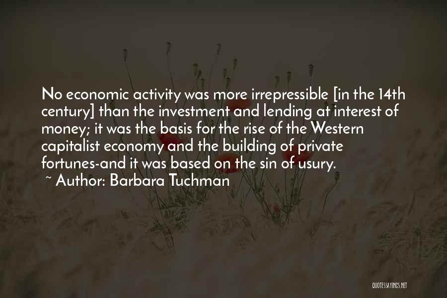 Barbara Tuchman Quotes: No Economic Activity Was More Irrepressible [in The 14th Century] Than The Investment And Lending At Interest Of Money; It