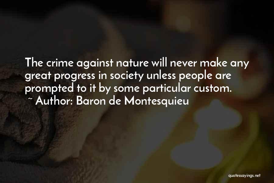 Baron De Montesquieu Quotes: The Crime Against Nature Will Never Make Any Great Progress In Society Unless People Are Prompted To It By Some