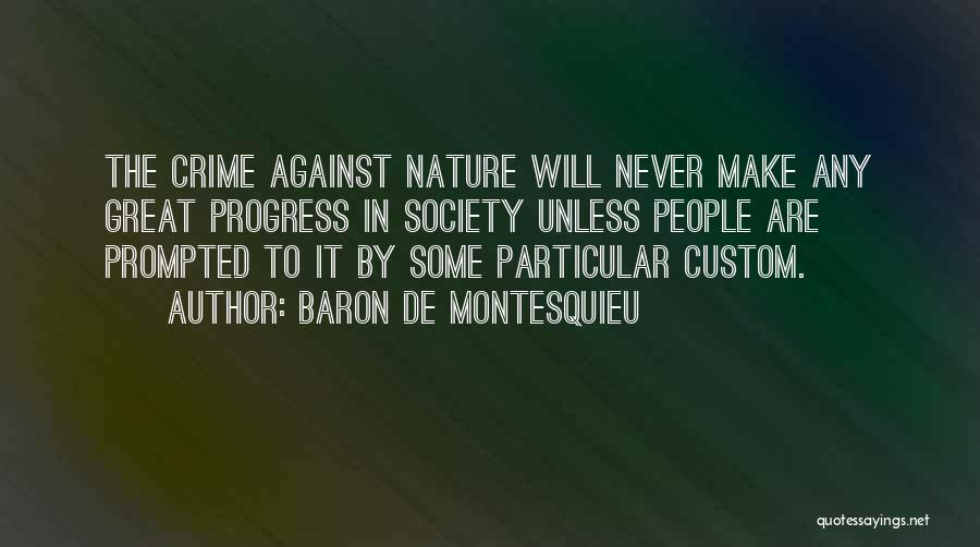 Baron De Montesquieu Quotes: The Crime Against Nature Will Never Make Any Great Progress In Society Unless People Are Prompted To It By Some