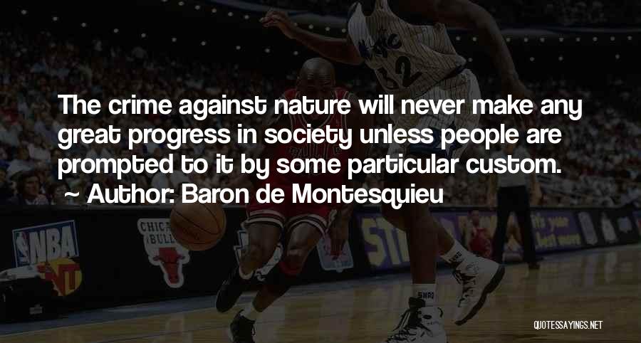 Baron De Montesquieu Quotes: The Crime Against Nature Will Never Make Any Great Progress In Society Unless People Are Prompted To It By Some