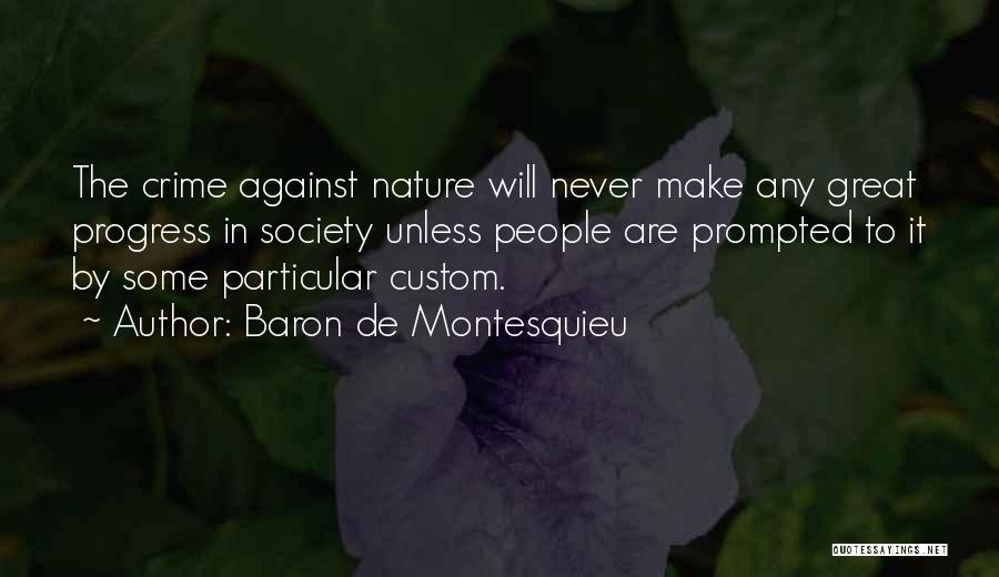 Baron De Montesquieu Quotes: The Crime Against Nature Will Never Make Any Great Progress In Society Unless People Are Prompted To It By Some