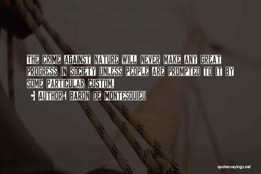 Baron De Montesquieu Quotes: The Crime Against Nature Will Never Make Any Great Progress In Society Unless People Are Prompted To It By Some