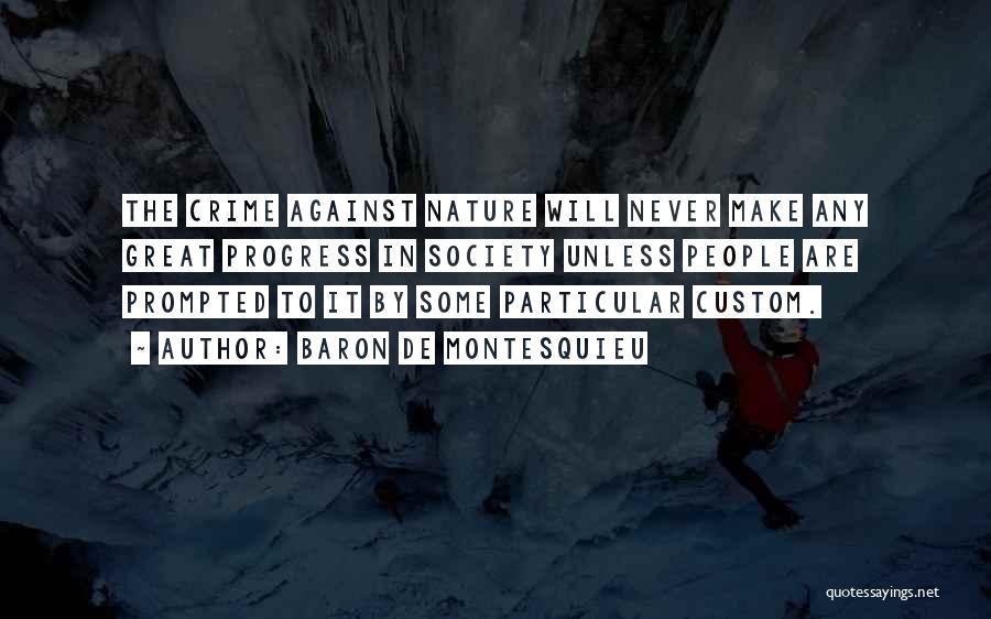 Baron De Montesquieu Quotes: The Crime Against Nature Will Never Make Any Great Progress In Society Unless People Are Prompted To It By Some