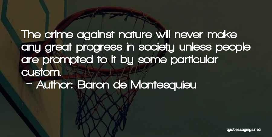Baron De Montesquieu Quotes: The Crime Against Nature Will Never Make Any Great Progress In Society Unless People Are Prompted To It By Some