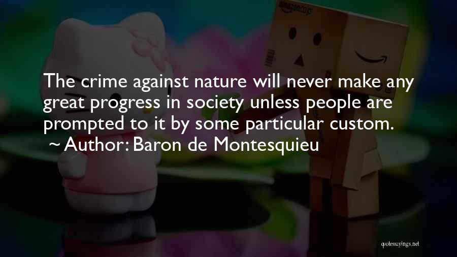 Baron De Montesquieu Quotes: The Crime Against Nature Will Never Make Any Great Progress In Society Unless People Are Prompted To It By Some