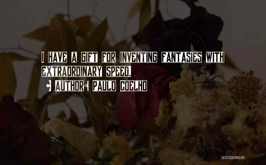 Paulo Coelho Quotes: I Have A Gift For Inventing Fantasies With Extraordinary Speed.