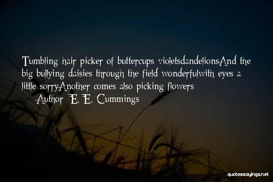 E. E. Cummings Quotes: Tumbling-hair Picker Of Buttercups Violetsdandelionsand The Big Bullying Daisies Through The Field Wonderfulwith Eyes A Little Sorryanother Comes Also Picking