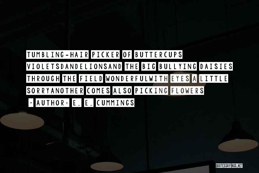 E. E. Cummings Quotes: Tumbling-hair Picker Of Buttercups Violetsdandelionsand The Big Bullying Daisies Through The Field Wonderfulwith Eyes A Little Sorryanother Comes Also Picking