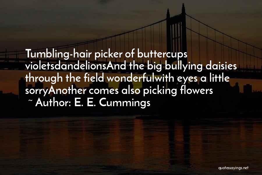 E. E. Cummings Quotes: Tumbling-hair Picker Of Buttercups Violetsdandelionsand The Big Bullying Daisies Through The Field Wonderfulwith Eyes A Little Sorryanother Comes Also Picking