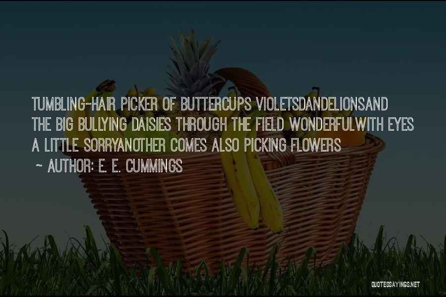 E. E. Cummings Quotes: Tumbling-hair Picker Of Buttercups Violetsdandelionsand The Big Bullying Daisies Through The Field Wonderfulwith Eyes A Little Sorryanother Comes Also Picking