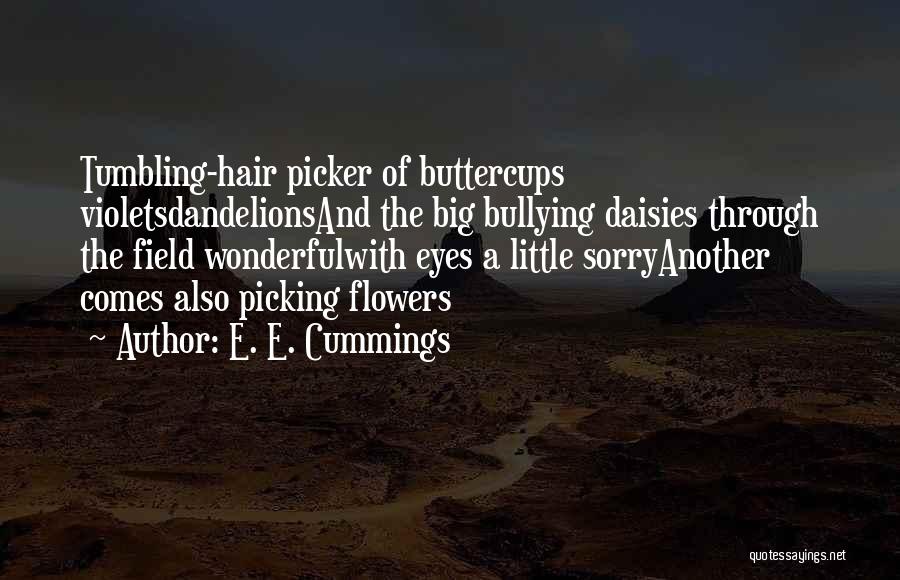 E. E. Cummings Quotes: Tumbling-hair Picker Of Buttercups Violetsdandelionsand The Big Bullying Daisies Through The Field Wonderfulwith Eyes A Little Sorryanother Comes Also Picking