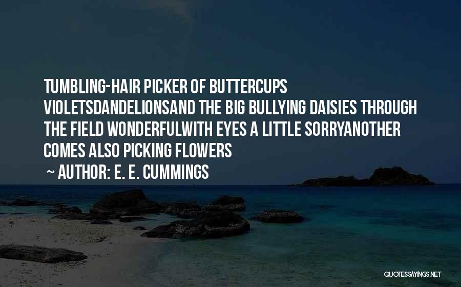 E. E. Cummings Quotes: Tumbling-hair Picker Of Buttercups Violetsdandelionsand The Big Bullying Daisies Through The Field Wonderfulwith Eyes A Little Sorryanother Comes Also Picking